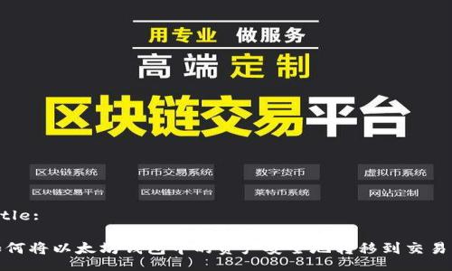 Title:

如何将以太坊钱包中的资产安全地转移到交易所