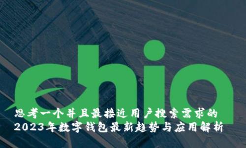 思考一个并且最接近用户搜索需求的  
2023年数字钱包最新趋势与应用解析