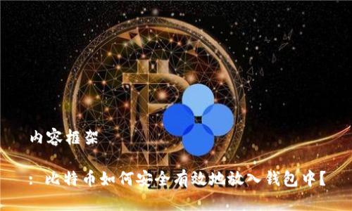 内容框架

: 比特币如何安全有效地放入钱包中？