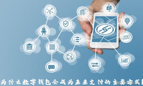 
为什么数字钱包会成为未来支付的主要方式？