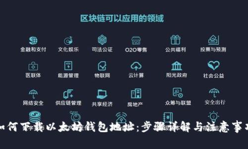 如何下载以太坊钱包地址：步骤详解与注意事项