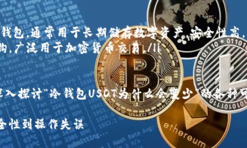 在讨论“冷钱包USDT为什么会变少”之前，我们首先来了解一些基本概念。

ul
li冷钱包：指不与互联网直接连接的钱包，通常用于长期储存数字资产，安全性高。/li
liUSDT：一种稳定币，通常与美元挂钩，广泛用于加密货币交易。/li
/ul

根据这些背景信息，我们可以开始深入探讨“冷钱包USDT为什么会变少”的各种可能原因。以下是一个和相关关键词：

冷钱包USDT减少的原因解析：从安全性到操作失误